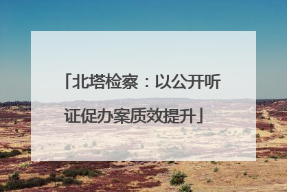 北塔检察：以公开听证促办案质效提升
