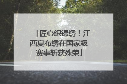 匠心织锦绣！江西夏布绣在国家级赛事斩获殊荣