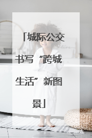 城际公交书写“跨城生活”新图景