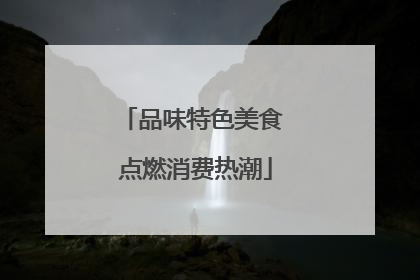 品味特色美食 点燃消费热潮
