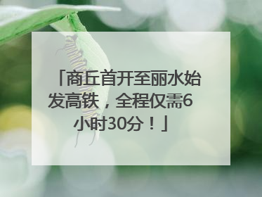 商丘首开至丽水始发高铁，全程仅需6小时30分！