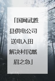 国网武胜县供电公司送电入田 解决村民燃眉之急