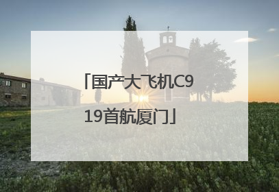 国产大飞机C919首航厦门