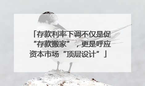存款利率下调不仅是促“存款搬家”，更是呼应资本市场“顶层设计”