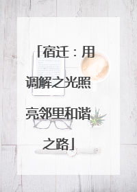 宿迁：用调解之光照亮邻里和谐之路