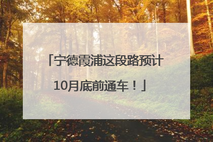 宁德霞浦这段路预计10月底前通车！