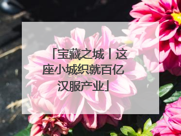 宝藏之城丨这座小城织就百亿汉服产业