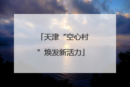 天津“空心村”焕发新活力