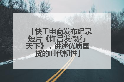 快手电商发布纪录短片《许昌发·韧行天下》，讲述优质国货的时代韧性
