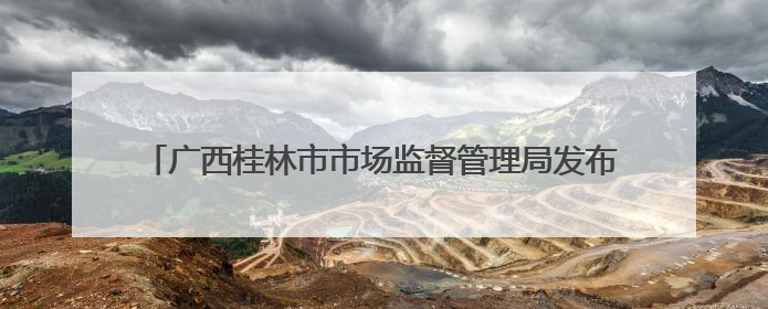 广西桂林市市场监督管理局发布食品安全监督抽检信息通告2025年第9号（总第137号）