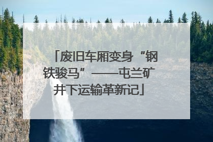 废旧车厢变身“钢铁骏马”——屯兰矿井下运输革新记
