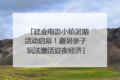 建业电影小镇暑期活动启幕！避暑亲子玩法激活夏夜经济