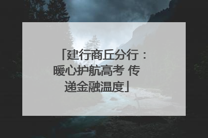 建行商丘分行：暖心护航高考 传递金融温度