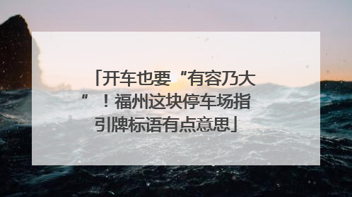 开车也要“有容乃大”！福州这块停车场指引牌标语有点意思