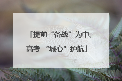 提前“备战”为中、高考 “城心”护航
