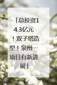 总投资14.3亿元！双子塔造型！泉州一项目有新进展