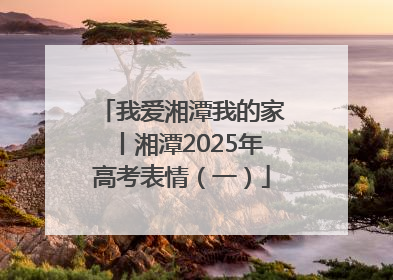 我爱湘潭我的家丨湘潭2025年高考表情（一）