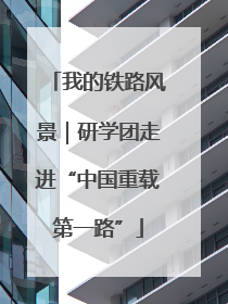 我的铁路风景｜研学团走进“中国重载第一路”
