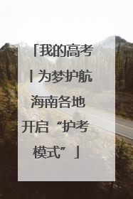 我的高考丨为梦护航 海南各地开启“护考模式”
