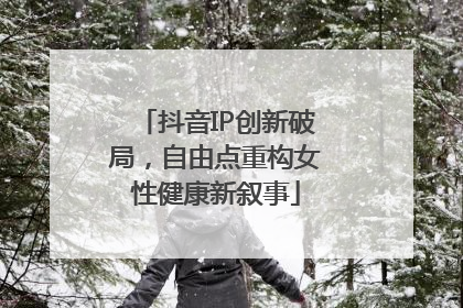 抖音IP创新破局，自由点重构女性健康新叙事