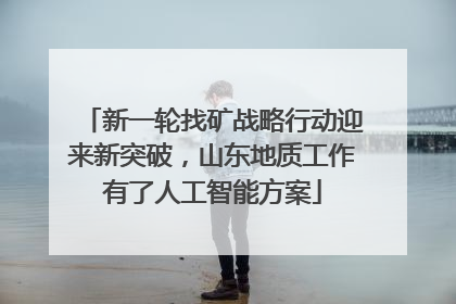 新一轮找矿战略行动迎来新突破，山东地质工作有了人工智能方案