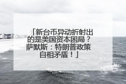 新台币异动折射出的是美国资本困局？萨默斯：特朗普政策自相矛盾！