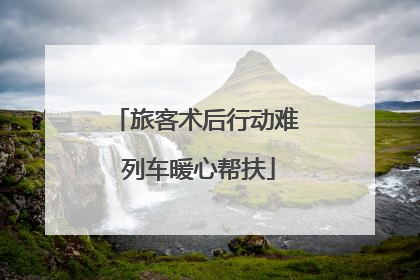 旅客术后行动难 列车暖心帮扶