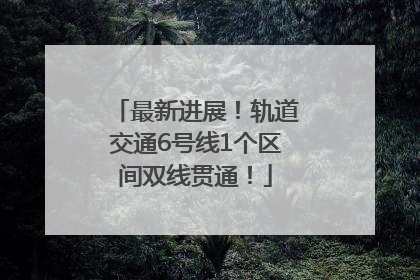 最新进展！轨道交通6号线1个区间双线贯通！