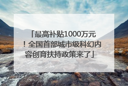 最高补贴1000万元！全国首部城市级科幻内容创育扶持政策来了