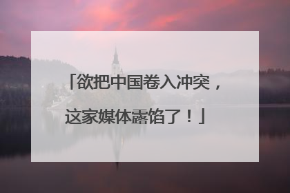 欲把中国卷入冲突，这家媒体露馅了！