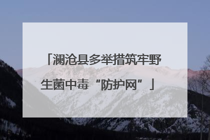 澜沧县多举措筑牢野生菌中毒“防护网”
