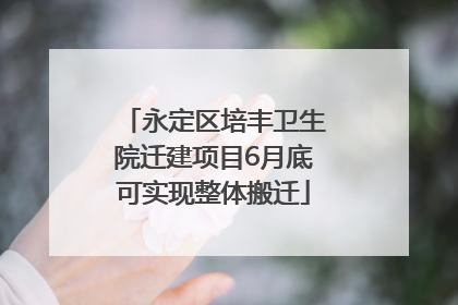永定区培丰卫生院迁建项目6月底可实现整体搬迁