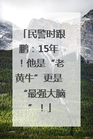 民警时跟鹏：15年！他是“老黄牛”更是“最强大脑”！