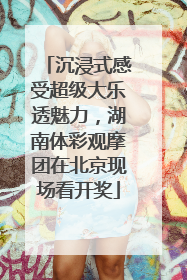 沉浸式感受超级大乐透魅力，湖南体彩观摩团在北京现场看开奖