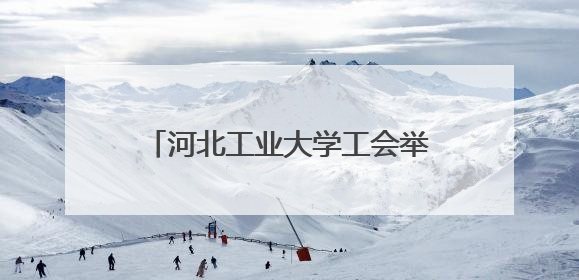 河北工业大学工会举办儿童节科普活动