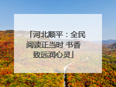 河北顺平：全民阅读正当时 书香致远润心灵