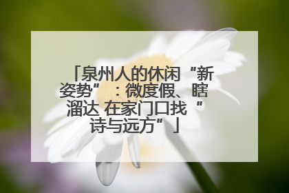 泉州人的休闲“新姿势”：微度假、瞎溜达 在家门口找“诗与远方”