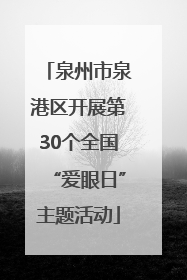 泉州市泉港区开展第30个全国“爱眼日”主题活动