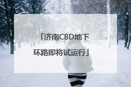 济南CBD地下环路即将试运行
