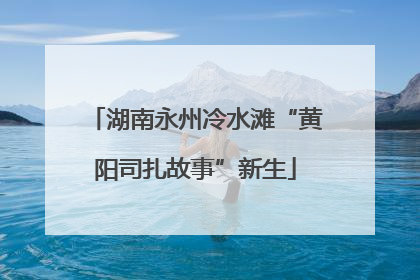 湖南永州冷水滩“黄阳司扎故事”新生