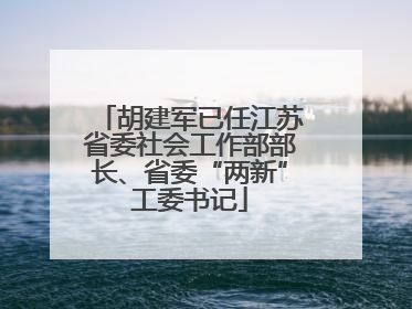 胡建军已任江苏省委社会工作部部长、省委“两新”工委书记
