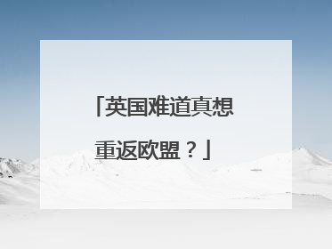 英国难道真想重返欧盟？