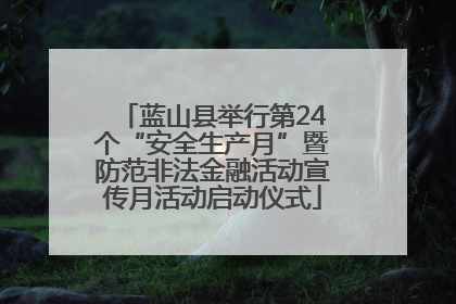 蓝山县举行第24个“安全生产月”暨防范非法金融活动宣传月活动启动仪式