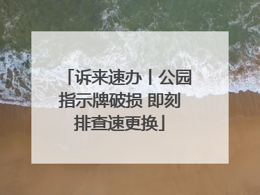 诉来速办丨公园指示牌破损 即刻排查速更换