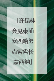 许昆林会见柬埔寨西哈努克省省长蒙西纳