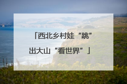 西北乡村娃“跳”出大山“看世界”