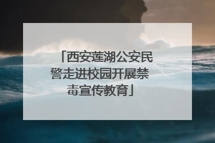 西安莲湖公安民警走进校园开展禁毒宣传教育