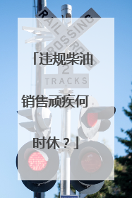 违规柴油销售顽疾何时休？