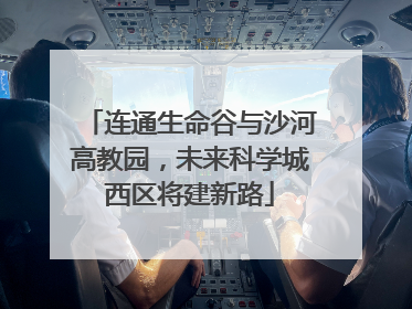 连通生命谷与沙河高教园，未来科学城西区将建新路