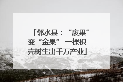 邻水县：“废果”变“金果” 一棵枳壳树生出千万产业